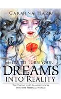 How to Turn Your Dreams into Reality: The Divine Self's Manifestation into the Physical World(English)