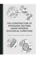 Ultrastructure of Pathogenic Bacteria Under Different Ecological Conditions