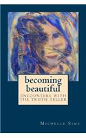 Becoming Beautiful: Encounters with the Truth Teller