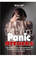 When Panic Attacks: Tips to What Causes Panic Attacks and How to Deal With Anxiety and Panic Attacks In the 21st Century!