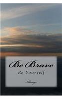 Be brave