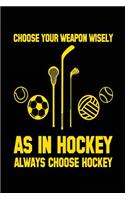 Choose Your Weapon Wisely As In Hockey Always Choose Hockey: Lined Notebook Journal To Write In