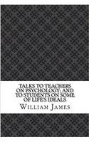 Talks to Teachers on Psychology: And to Students on Some of Lifes Ideals