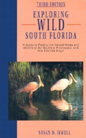 EXPLORING WILD SOUTH FLORIDA 3PB: A Guide to Finding the Natural Areas and Wildlife of the Southern Peninsulaand the Florida Keys