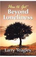 How to Get Beyond Loneliness: (English)