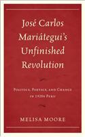 José Carlos Mariátegui’s Unfinished Revolution