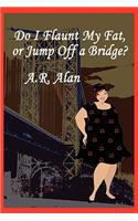 Do I Flaunt My Fat, or Jump Off a Bridge?