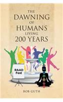 The Dawning of Humans Living 200 Years