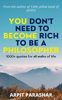You don't need to become rich to be a philosopher ( revised edition ) : A series of 1000+ quotes for all walks of life