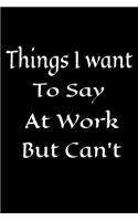 Things I Want To Say at Work But Can't