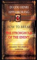 How to Break the Stronghold of the Enemy: Unbreakable Keys to Overcome Every Enemy(2 Dominating the Systems of the Enemy)