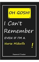 OH GOSH ! I Can't Remember EVEN IF I'M A Nurse Midwife: An Organizer for All Your Passwords and Shity Shit with Unique Touch - Password Tracker - 120 Pages(6''x9'') -Gift for Woman, Gift from Husband, Gif