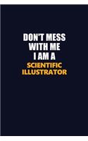 Don't Mess With Me I Am A Scientific Illustrator: Career journal, notebook and writing journal for encouraging men, women and kids. A framework for building your career.