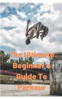 The Ultimate Beginner's Guide to Parkour: Basic Parkour