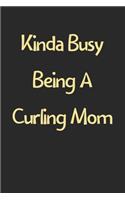 Kinda Busy Being A Curling Mom: Lined Journal, 120 Pages, 6 x 9, Funny Curling Gift Idea, Black Matte Finish (Kinda Busy Being A Curling Mom Journal)