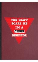 You Can't Scare Me I'm a Choir Director: Lined Notebook For Choir Soloist Orchestra. Ruled Journal For Octet Singer Director. Unique Student Teacher Blank Composition Great For School Writi