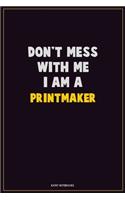 Don't Mess With Me, I Am A Printmaker