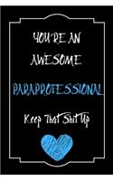 You're An Awesome Paraprofessional Keep That Shit Up Notebook Funny Gift For Paraprofessional: Lined Notebook / Journal Gift, 120 Pages, 6x9, Soft Cover, Matte Finish