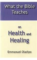 What the Bible Teaches on Health and Healing