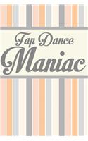 Tap Dance Maniac: Blank Lined Journal 6x9 - Tap Dance Step Dancer Notebook I Tap Dancing Gift for Dancers and Dancing Fans