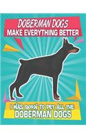 Doberman Dogs Make Everything Better I Was Born To Pet All The Doberman Dogs: Composition Notebook for Dog and Puppy Lovers