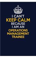 I Can't Keep Calm Because I Am An Operations Management Trainee: Career journal, notebook and writing journal for encouraging men, women and kids. A framework for building your career.