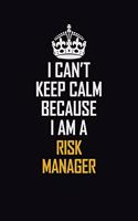 I Can't Keep Calm Because I Am A Risk Manager: Motivational Career Pride Quote 6x9 Blank Lined Job Inspirational Notebook Journal