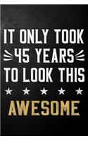 It Only Took 45 Years To Look This Awesome: 45 Year Old Birthday Gift Journal / Notebook / Diary / Appreciation Gift / Unique 45th Birthday Card Alternative ( 6 x 9 - 120 Blank Lined Pages )