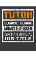 Tutor Because Freakin' Miracle Worker Is Not An Official Job Title: 2020 Calendar Day to Day Planner Dated Journal Notebook Diary 8" x 10" 110 Pages Clean Detailed Book