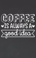 Coffee Is Always A Good Idea: Coffee Journal / Notebook / Diary / Funny Coffee Lovers Birthday or Christmas Gift