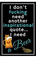 I don't fucking need another inspirational quote... I need a beer