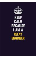 Keep Calm Because I Am A Relay Engineer: Motivational and inspirational career blank lined gift notebook with matte finish