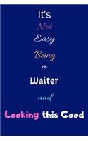 It's Not Easy Being a Waiter and Looking This Good: Blank-Lined Journal/Notebook/Diary for Waiters & Barkeepers - Cool Birthday Present & Waiter Gift