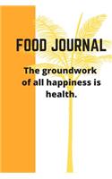 FOOD JOURNAL The groundwork of all happiness is health.: (6x9 Food Journal and Activity Tracker): Meal and Exercise Notebook, 100 Pages