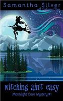 Witching Ain't Easy: A Paranormal Cozy Mystery(1 Moonlight Cove Mystery)