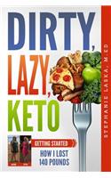 Dirty, Lazy, Keto: Getting Started: How I Lost 140 Pounds