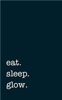 eat. sleep. glow. - Lined Notebook