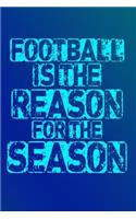 Football Is the Reason for the Season: Great Journal for Football Lovers