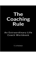 The Coaching Rule: An Extraordinary Life Coach Workbook