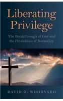Liberating Privilege - The Breakthrough of God and the Persistence of Normality: The Breakthrough of God and the Persistence of Normality