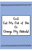God, Get Me Out of This or Change My Attitude!