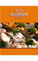 My Best Mushroom Recipes: 100 Blank Form Recipe Notebook for You to Record Your Very Best Recipes Using Mushrooms.