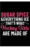 Sugar Spice & Everything Ice That's What Hockey Girls Are Made of: Ice Hockey 120 Pages 6 X 9 Inches Journal