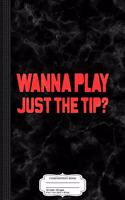 Wanna Play Just the Tip Composition Notebook: College Ruled 93/4 X 71/2 100 Sheets 200 Pages for Writing