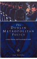 Dublin Metropolitan Police: A Short History and Genealogical Guide