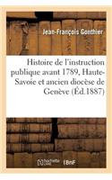 Histoire de l'Instruction Publique Avant 1789 Dans La Haute-Savoie Et l'Ancien Diocèse de Genève
