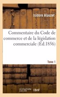 Commentaire Du Code de Commerce Et de la Législation Commerciale. Tome 1