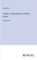 Rataplan, a Rogue Elephant; and Other Stories: in large print