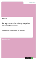 Perzeption von Orten infolge negativer medialer Präsentation: Die Nürnberger Königstorpassage als "Angstraum"?