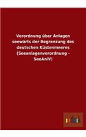Verordnung über Anlagen seewärts der Begrenzung des deutschen Küstenmeeres (Seeanlagenverordnung - SeeAnlV): (German)